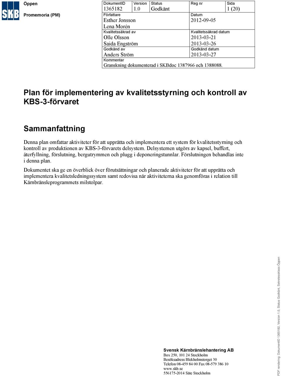 Sida 1 (20) Plan för implementering av kvalitetsstyrning och kontroll av KBS-3-förvaret Sammanfattning Denna plan omfattar aktiviteter för att upprätta och implementera ett system för