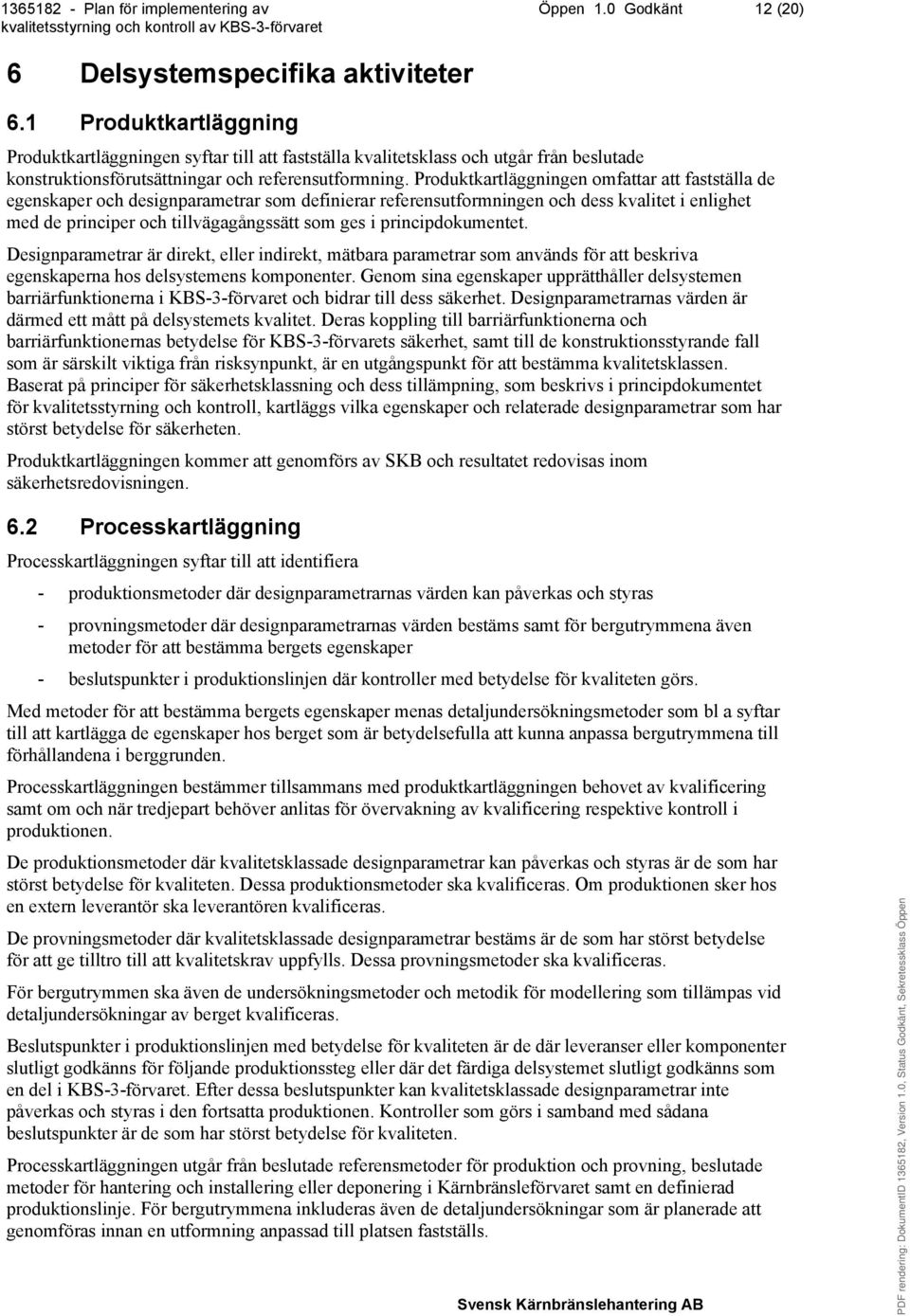 Produktkartläggningen omfattar att fastställa de egenskaper och designparametrar som definierar referensutformningen och dess kvalitet i enlighet med de principer och tillvägagångssätt som ges i