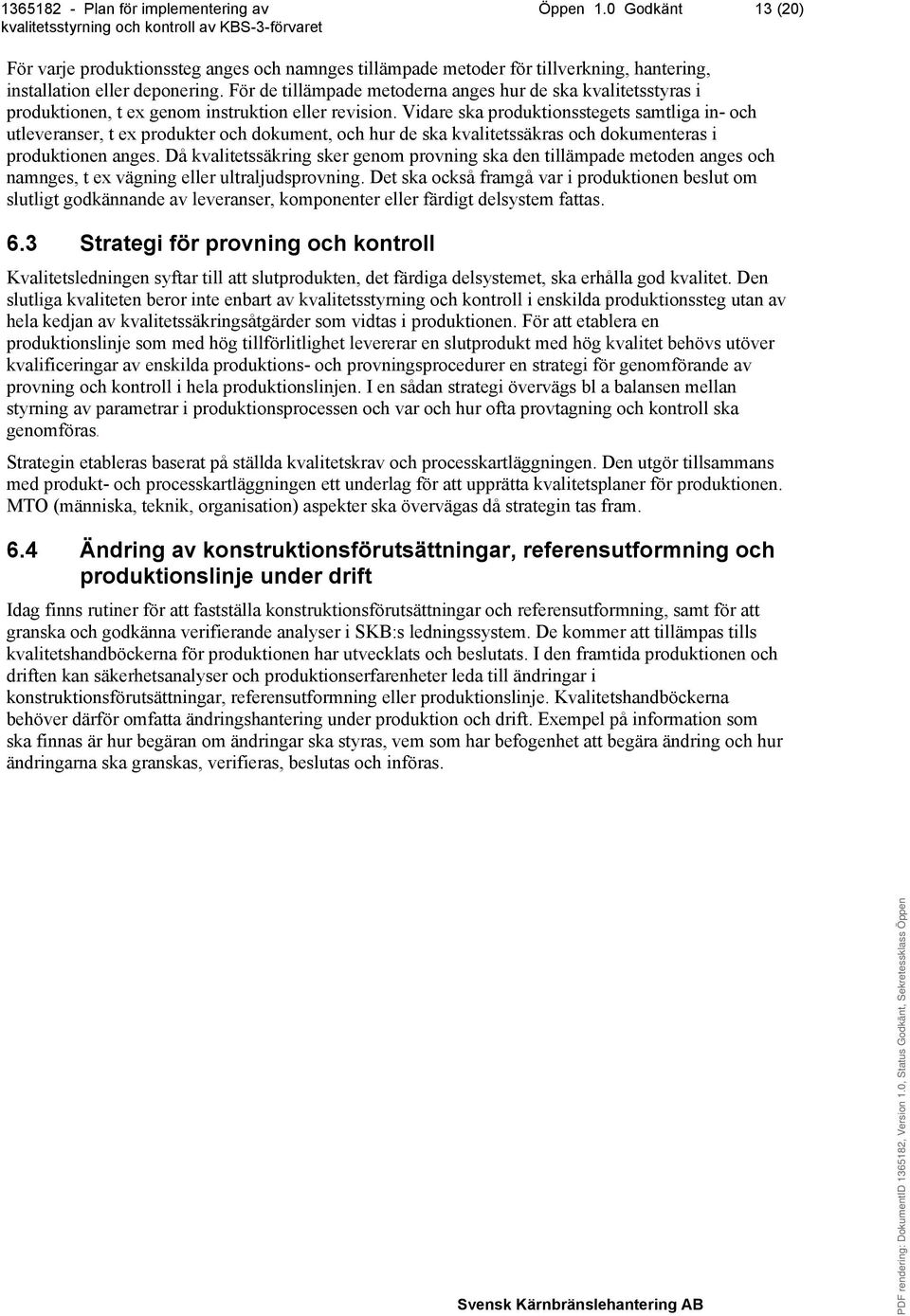 Vidare ska produktionsstegets samtliga in- och utleveranser, t ex produkter och dokument, och hur de ska kvalitetssäkras och dokumenteras i produktionen anges.