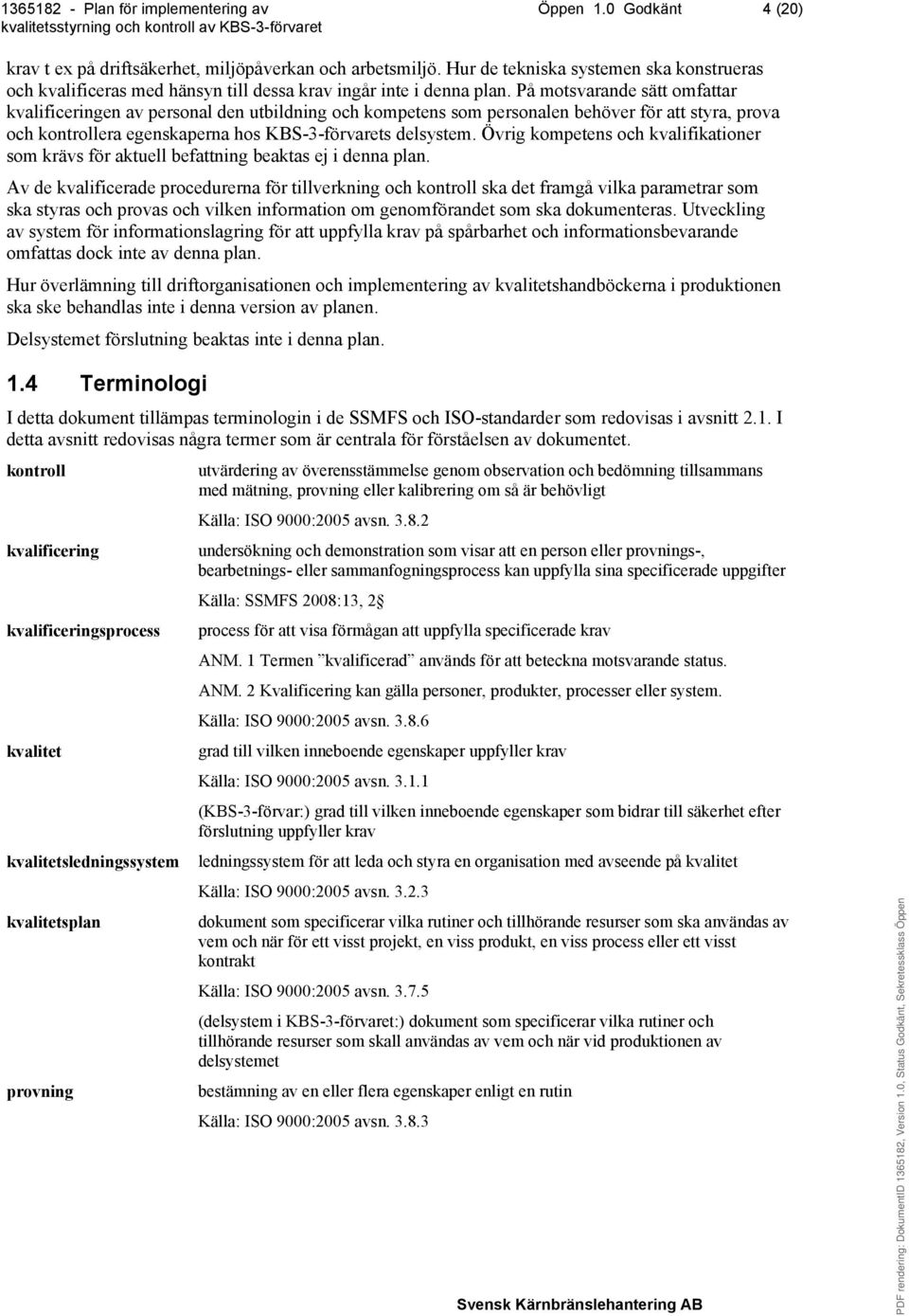 Övrig kompetens och kvalifikationer som krävs för aktuell befattning beaktas ej i denna plan.