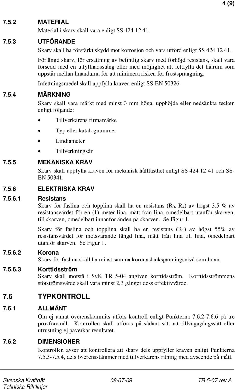 minimera risken för frostsprängning. Infettningsmedel skall uppfylla kraven enligt SS-EN 50