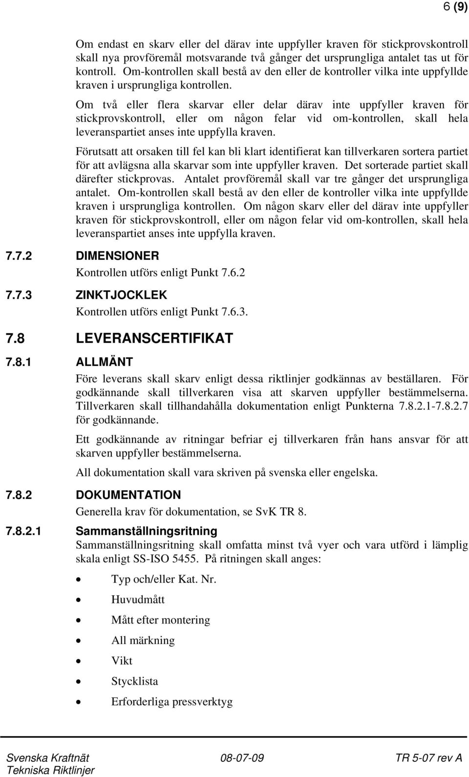 Om två eller flera skarvar eller delar därav inte uppfyller kraven för stickprovskontroll, eller om någon felar vid om-kontrollen, skall hela leveranspartiet anses inte uppfylla kraven.