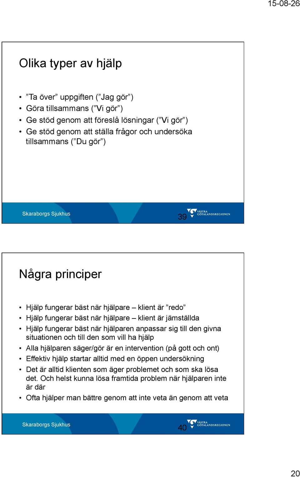 den givna situationen och till den som vill ha hjälp Alla hjälparen säger/gör är en intervention (på gott och ont) Effektiv hjälp startar alltid med en öppen undersökning Det är