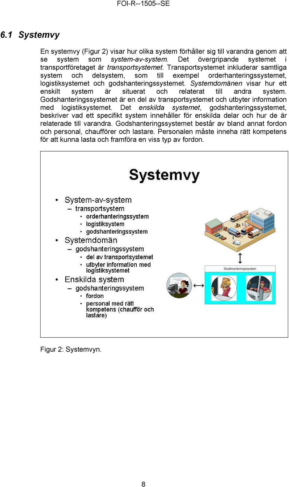 Systemdomänen visar hur ett enskilt system är situerat och relaterat till andra system. Godshanteringssystemet är en del av transportsystemet och utbyter information med logistiksystemet.