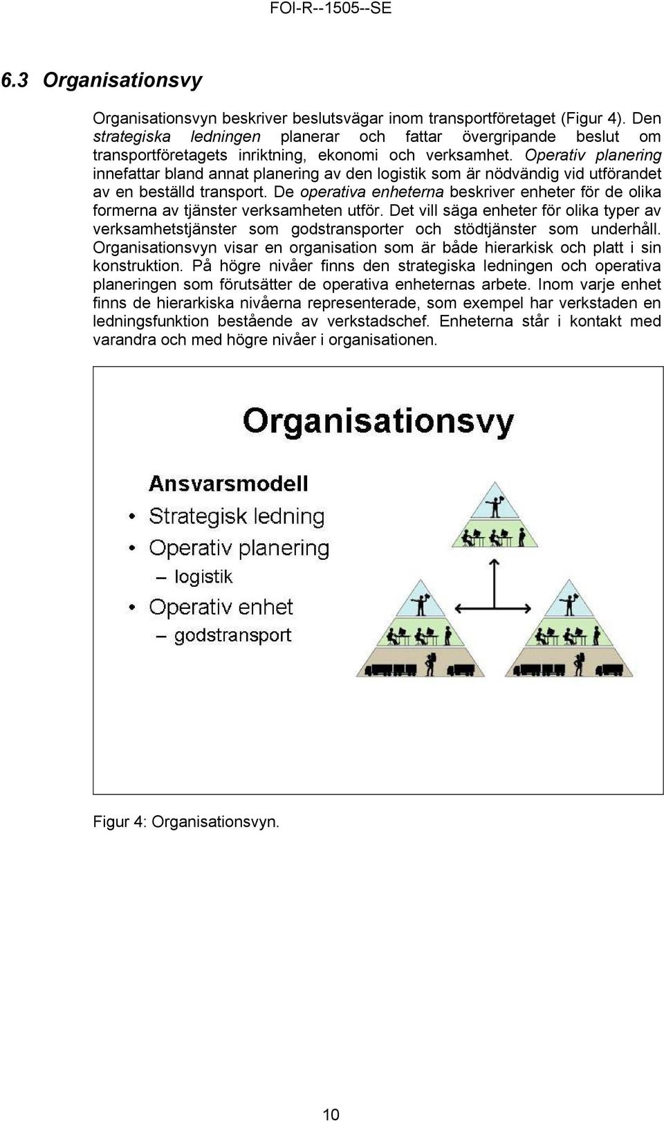 Operativ planering innefattar bland annat planering av den logistik som är nödvändig vid utförandet av en beställd transport.