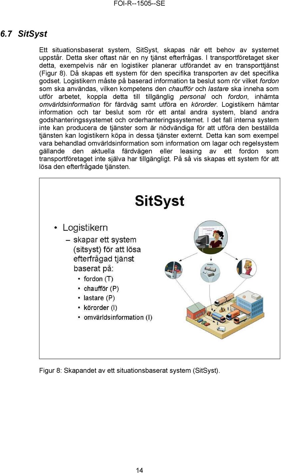 Logistikern måste på baserad information ta beslut som rör vilket fordon som ska användas, vilken kompetens den chaufför och lastare ska inneha som utför arbetet, koppla detta till tillgänglig