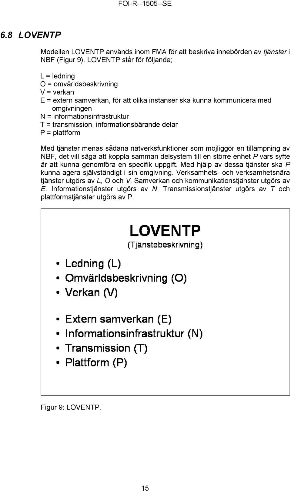 transmission, informationsbärande delar P = plattform Med tjänster menas sådana nätverksfunktioner som möjliggör en tillämpning av NBF, det vill säga att koppla samman delsystem till en större enhet