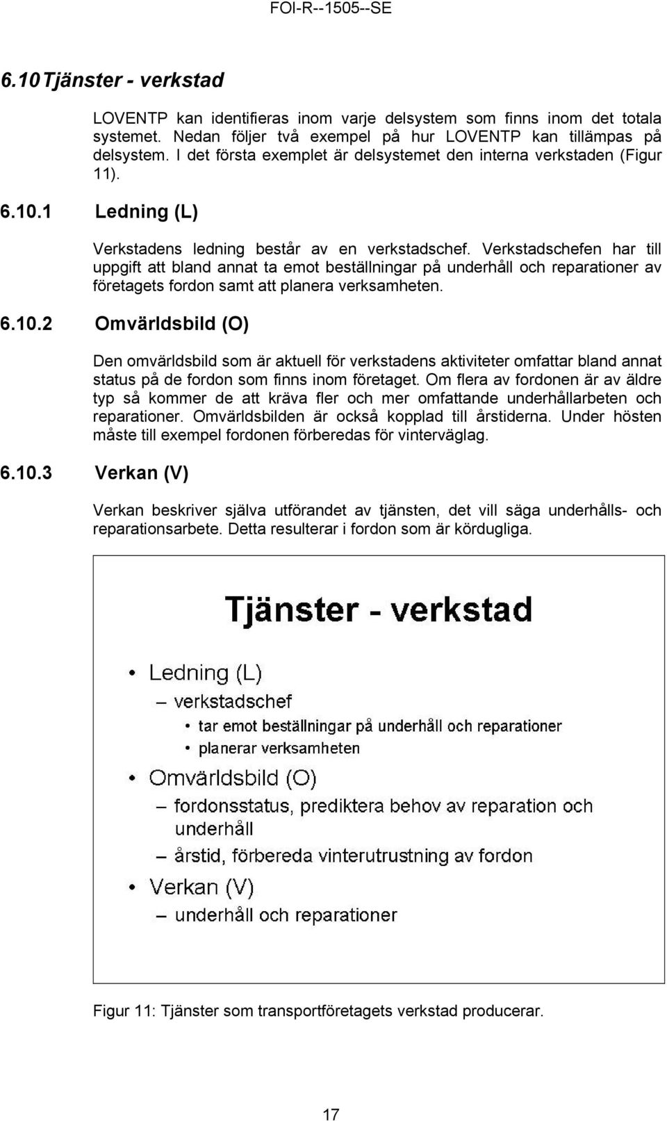 Verkstadschefen har till uppgift att bland annat ta emot beställningar på underhåll och reparationer av företagets fordon samt att planera verksamheten. 6.10.