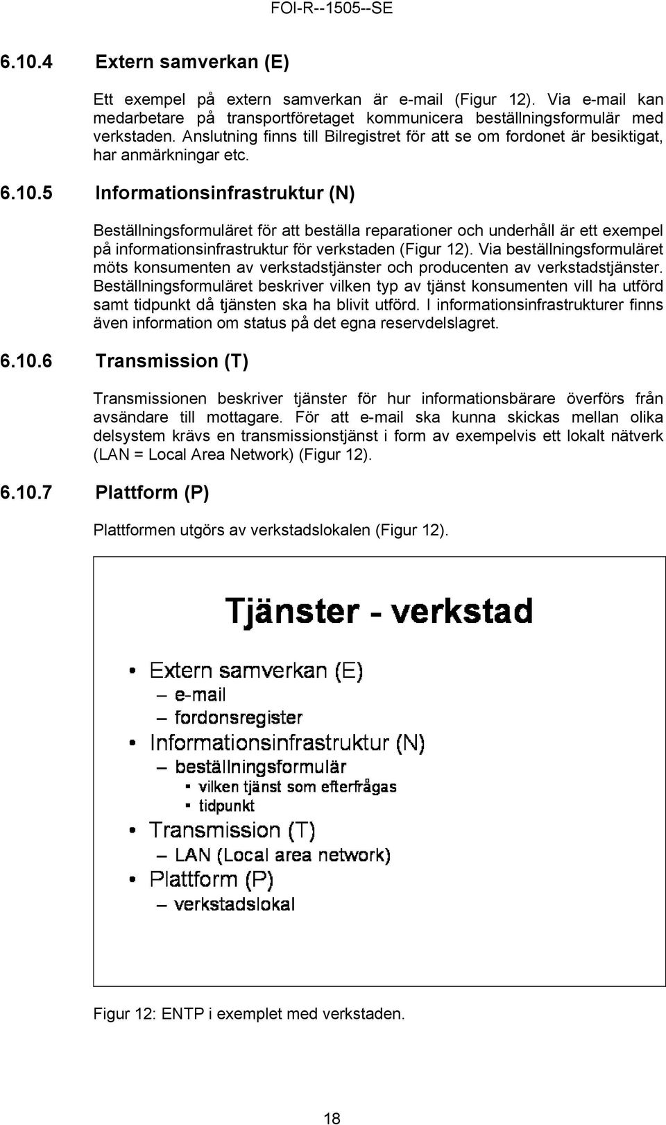 5 Informationsinfrastruktur (N) Beställningsformuläret för att beställa reparationer och underhåll är ett exempel på informationsinfrastruktur för verkstaden (Figur 12).