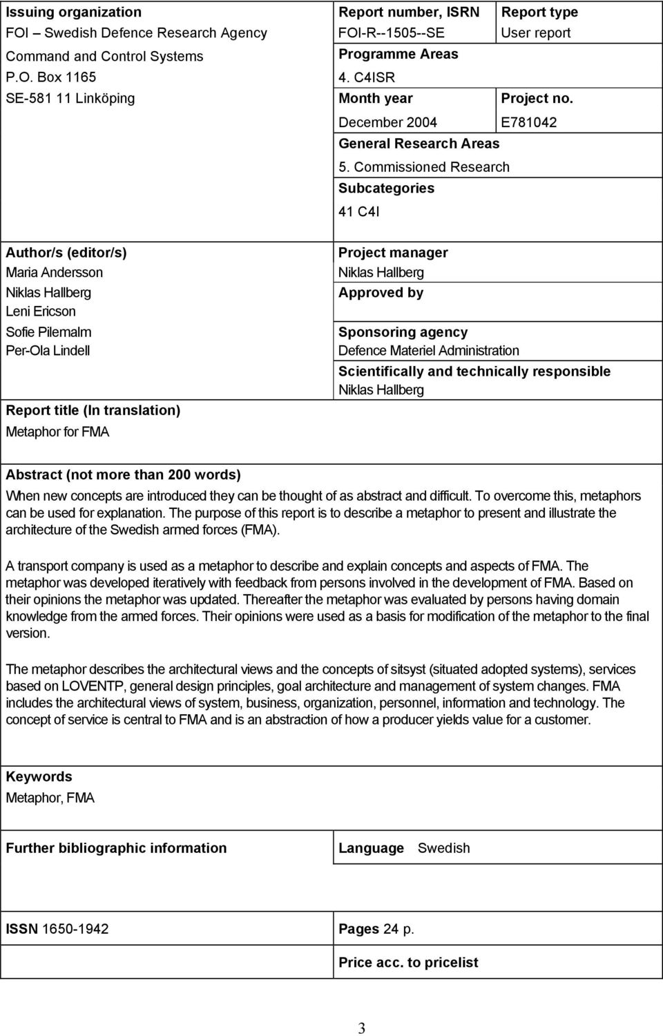 Commissioned Research Subcategories 41 C4I Author/s (editor/s) Maria Andersson Niklas Hallberg Leni Ericson Sofie Pilemalm Per-Ola Lindell Report title (In translation) Metaphor for FMA Project