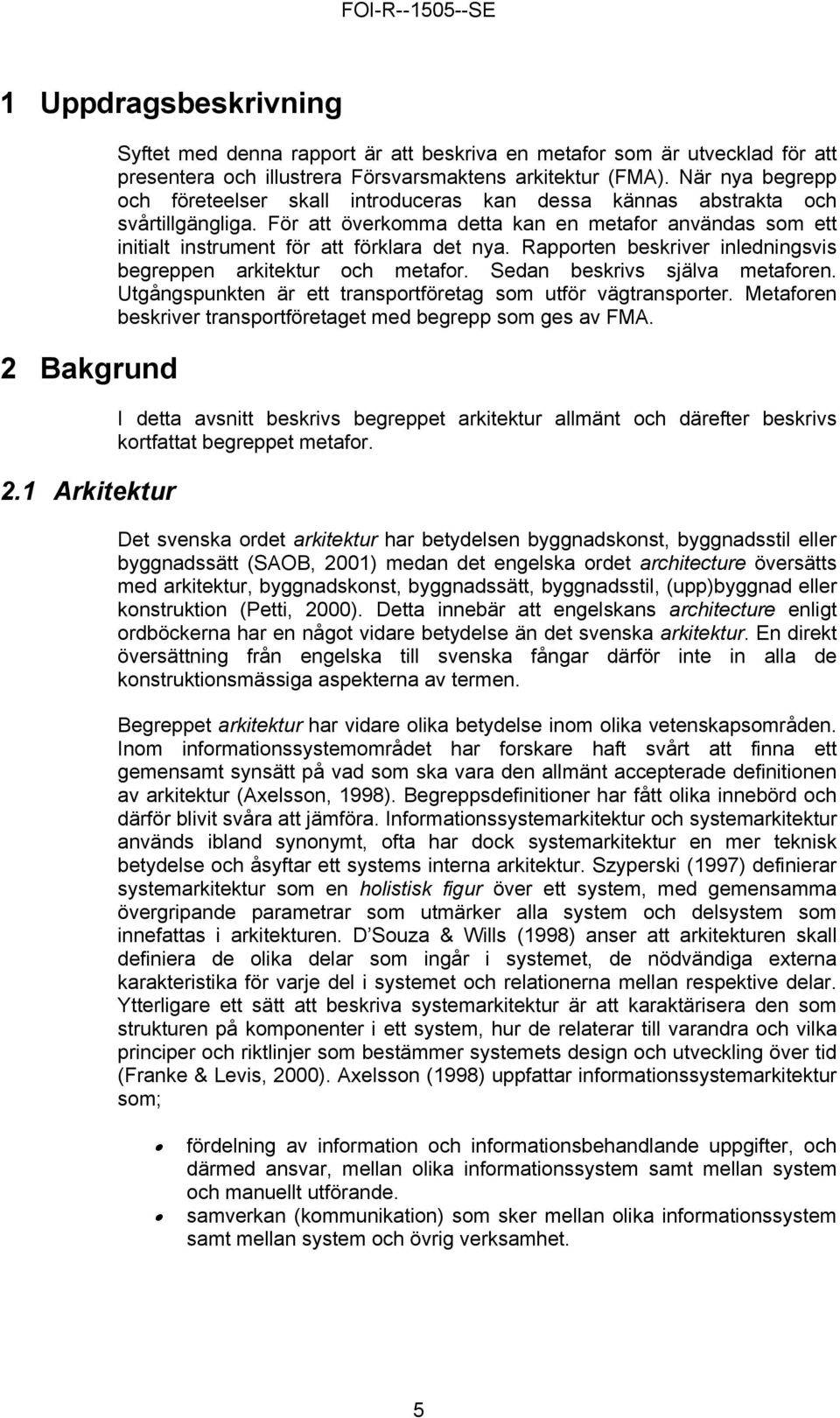 För att överkomma detta kan en metafor användas som ett initialt instrument för att förklara det nya. Rapporten beskriver inledningsvis begreppen arkitektur och metafor.