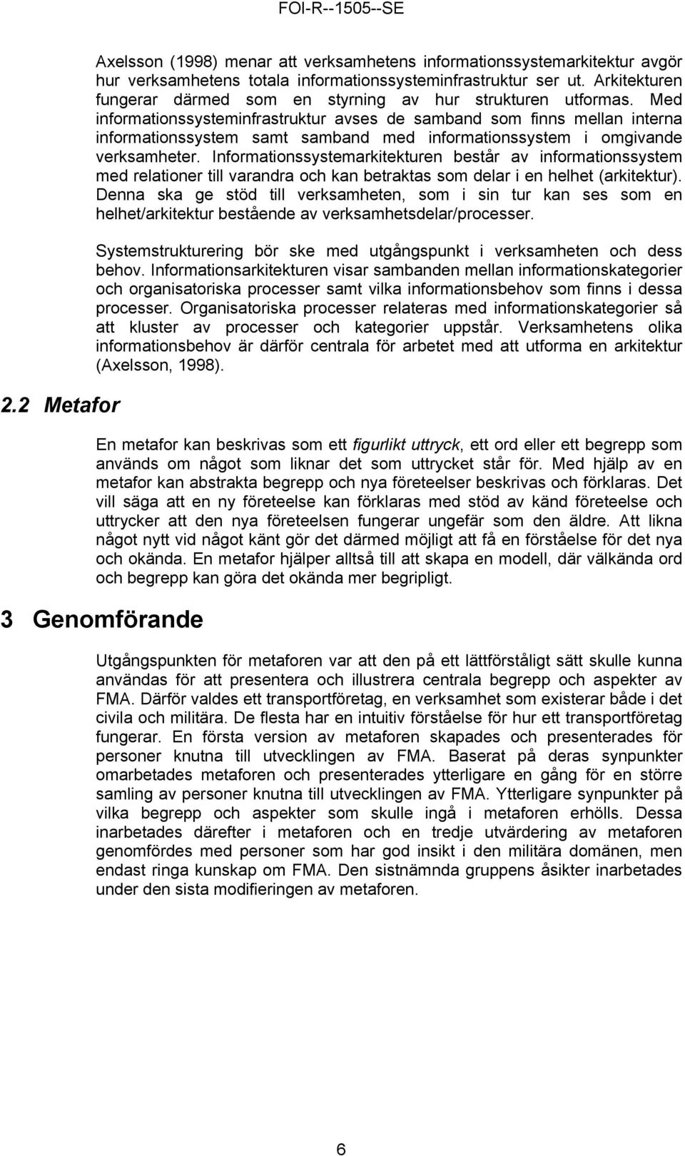 Med informationssysteminfrastruktur avses de samband som finns mellan interna informationssystem samt samband med informationssystem i omgivande verksamheter.