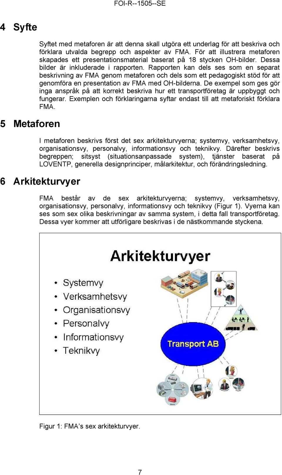 Rapporten kan dels ses som en separat beskrivning av FMA genom metaforen och dels som ett pedagogiskt stöd för att genomföra en presentation av FMA med OH-bilderna.