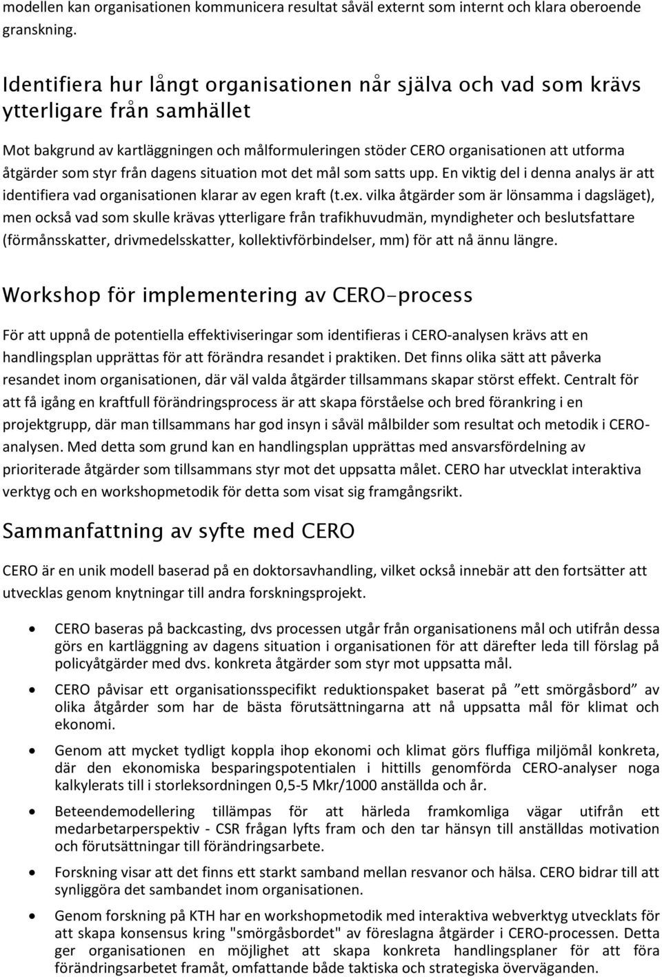 styr från dagens situation mot det mål som satts upp. En viktig del i denna analys är att identifiera vad organisationen klarar av egen kraft (t.ex.