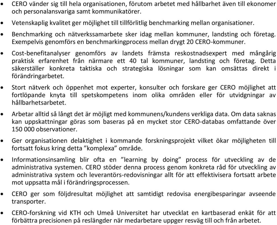 Exempelvis genomförs en benchmarkingprocess mellan drygt 20 CERO-kommuner.