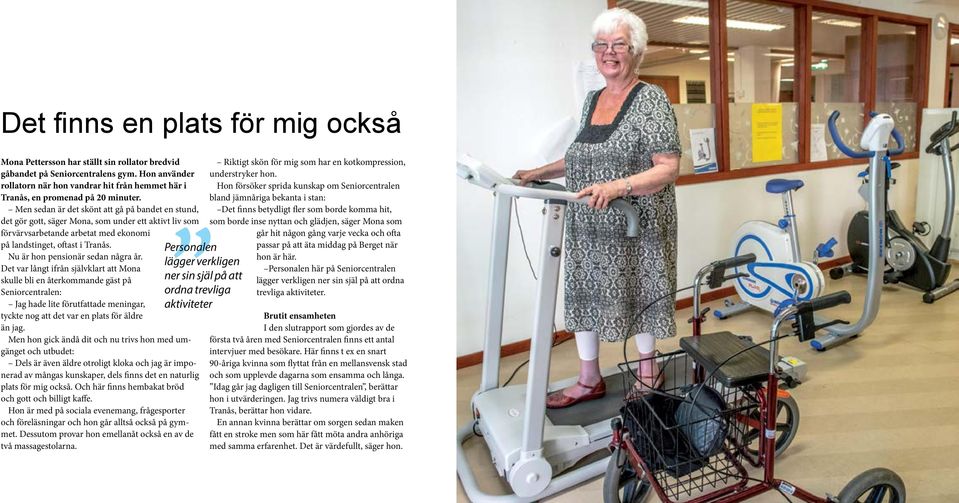 Men sedan är det skönt att gå på bandet en stund, det gör gott, säger Mona, som under ett aktivt liv som förvärvsarbetande arbetat med ekonomi på landstinget, oftast i Tranås.