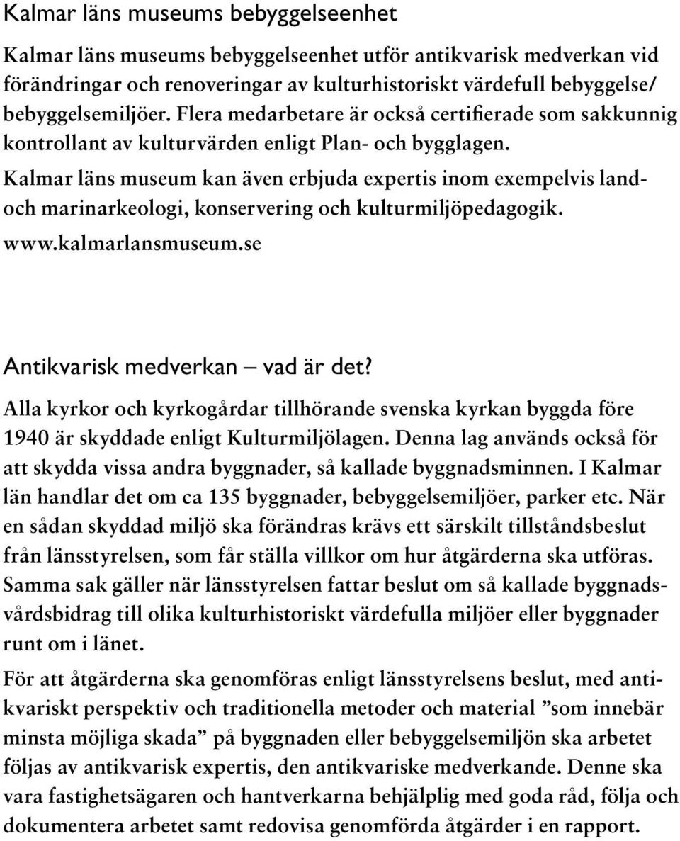 Kalmar läns museum kan även erbjuda expertis inom exempelvis landoch marinarkeologi, konservering och kulturmiljöpedagogik. www.kalmarlansmuseum.se Antikvarisk medverkan vad är det?