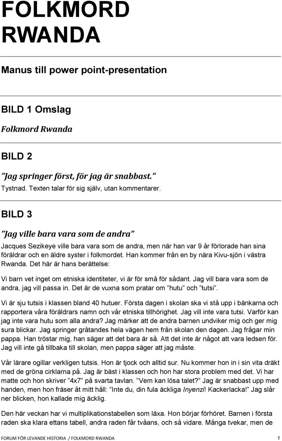 Han kommer från en by nära Kivu-sjön i västra Rwanda. Det här är hans berättelse: Vi barn vet inget om etniska identiteter, vi är för små för sådant.