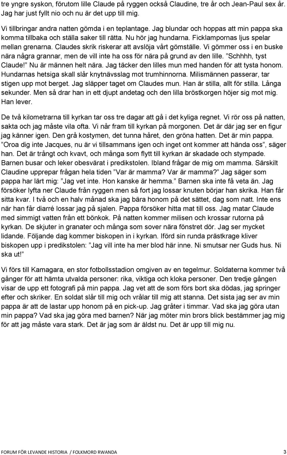 Vi gömmer oss i en buske nära några grannar, men de vill inte ha oss för nära på grund av den lille. Schhhh, tyst Claude! Nu är männen helt nära.