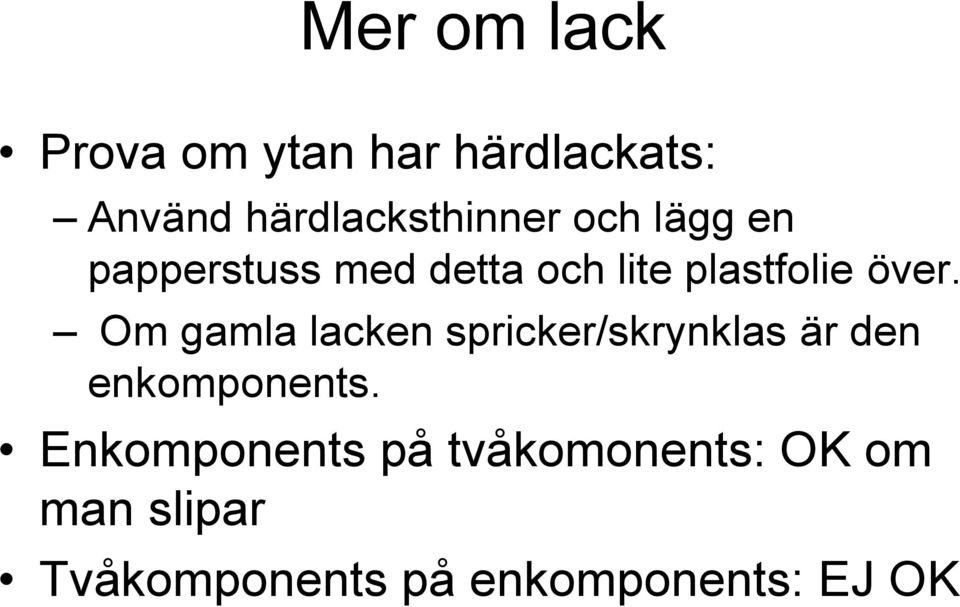 Om gamla lacken spricker/skrynklas är den enkomponents.