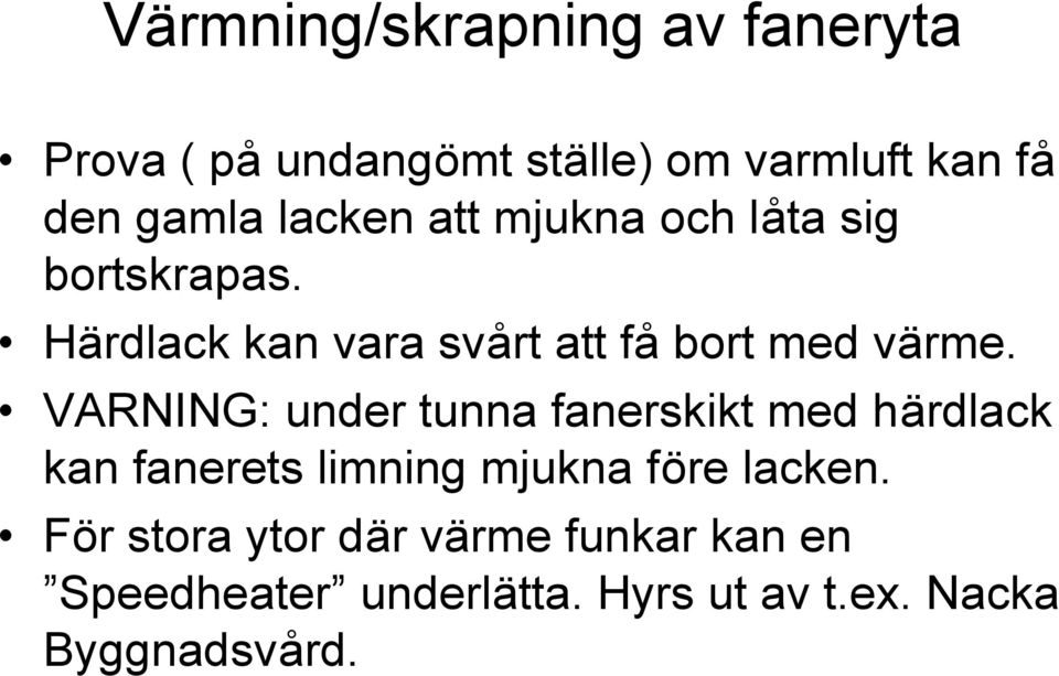 VARNING: under tunna fanerskikt med härdlack kan fanerets limning mjukna före lacken.