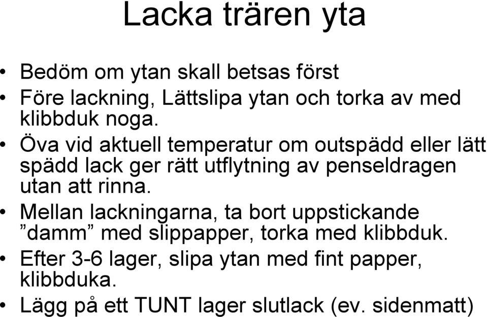 Öva vid aktuell temperatur om outspädd eller lätt spädd lack ger rätt utflytning av penseldragen utan