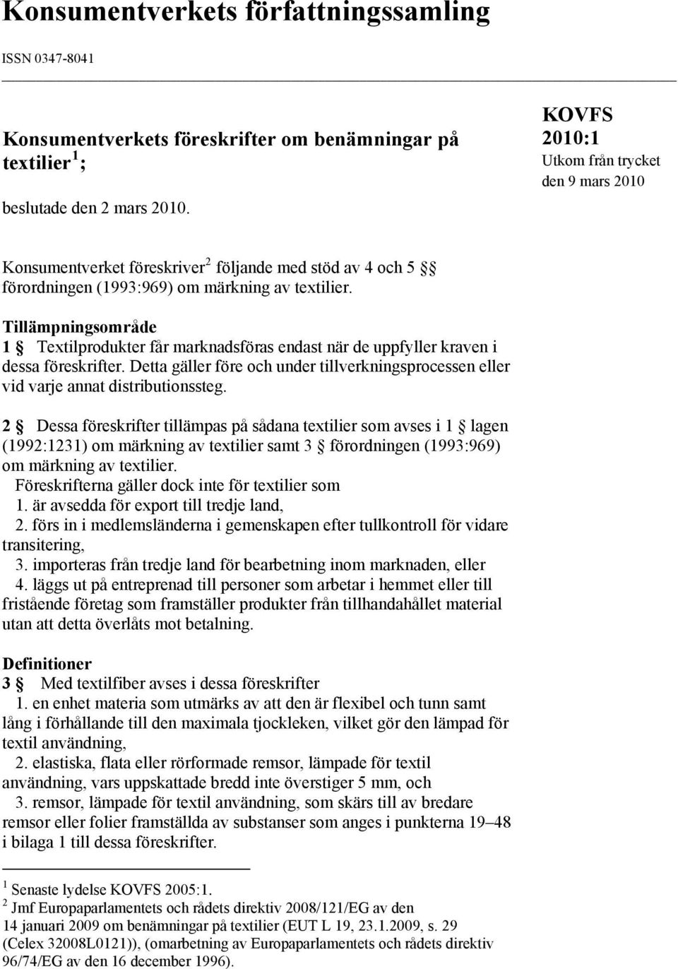 Tillämpningsområde 1 Textilprodukter får marknadsföras endast när de uppfyller kraven i dessa föreskrifter. Detta gäller före och under tillverkningsprocessen eller vid varje annat distributionssteg.