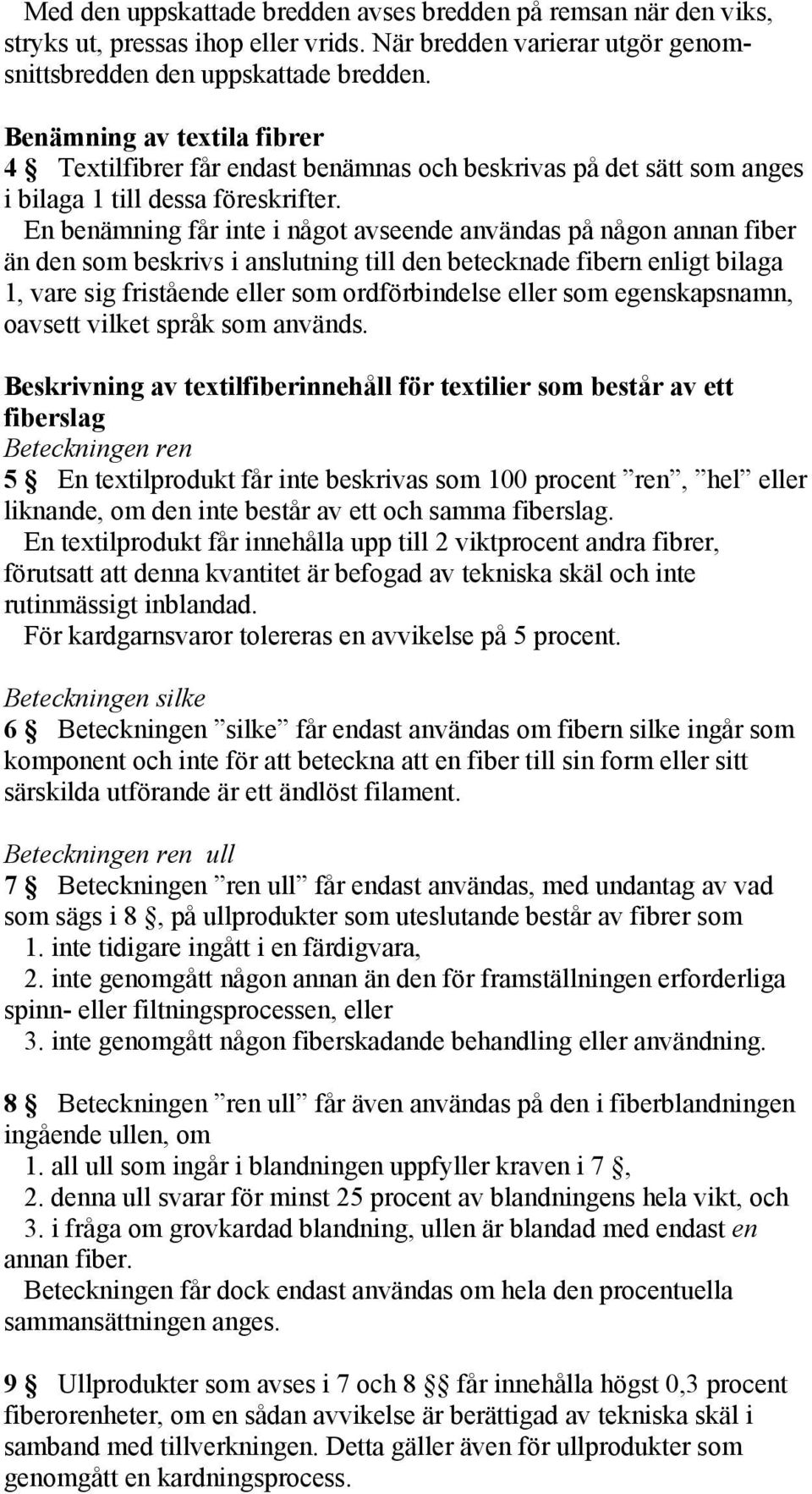 En benämning får inte i något avseende användas på någon annan fiber än den som beskrivs i anslutning till den betecknade fibern enligt bilaga 1, vare sig fristående eller som ordförbindelse eller