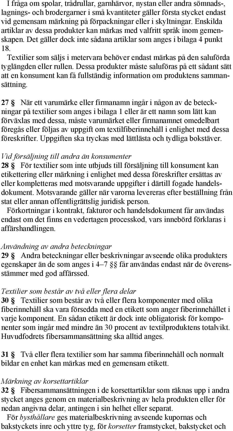 Textilier som säljs i metervara behöver endast märkas på den saluförda tyglängden eller rullen.