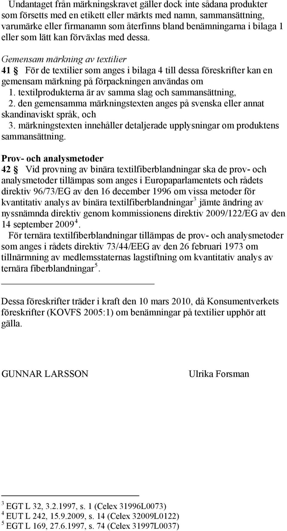 Gemensam märkning av textilier 41 För de textilier som anges i bilaga 4 till dessa föreskrifter kan en gemensam märkning på förpackningen användas om 1.