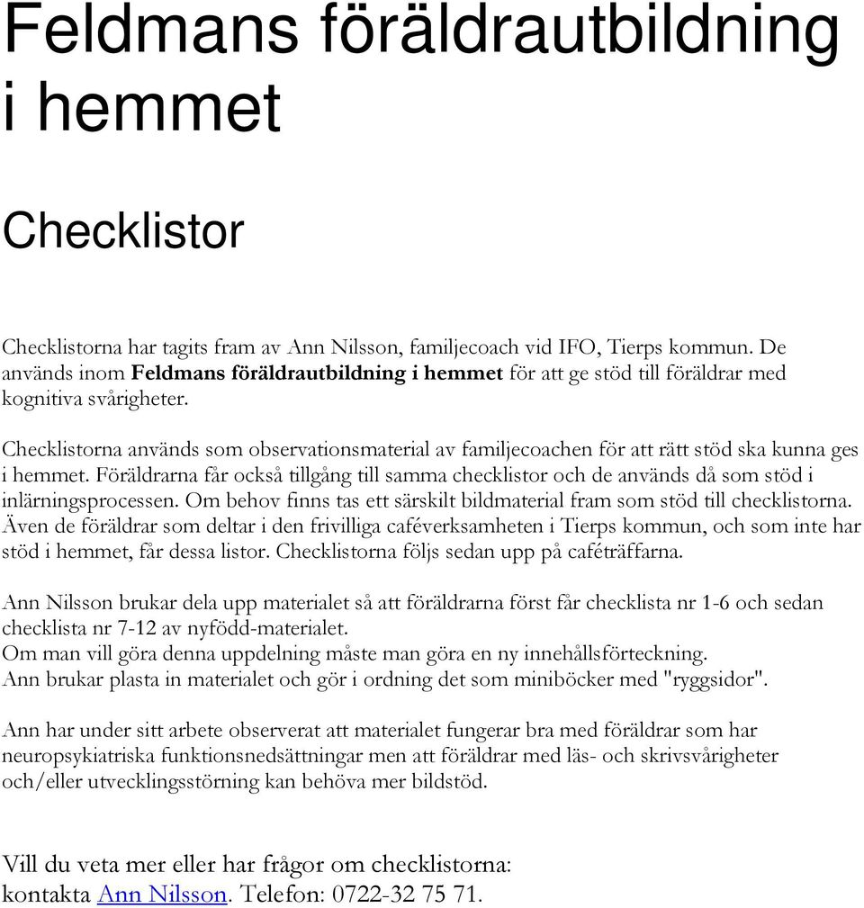 Checklistorna används som observationsmaterial av familjecoachen för att rätt stöd ska kunna ges i hemmet.