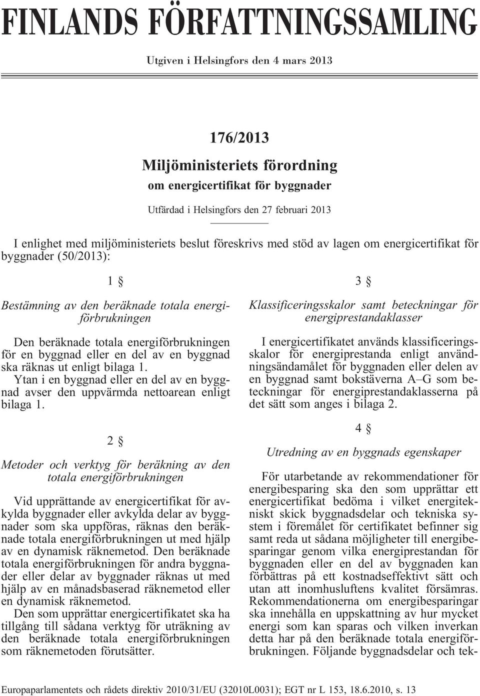 förenbyggnadellerendelavenbyggnad skaräknasutenligtbilaga1. Ytanienbyggnadellerendelavenbyggnad avser den uppvärmda nettoarean enligt bilaga 1.