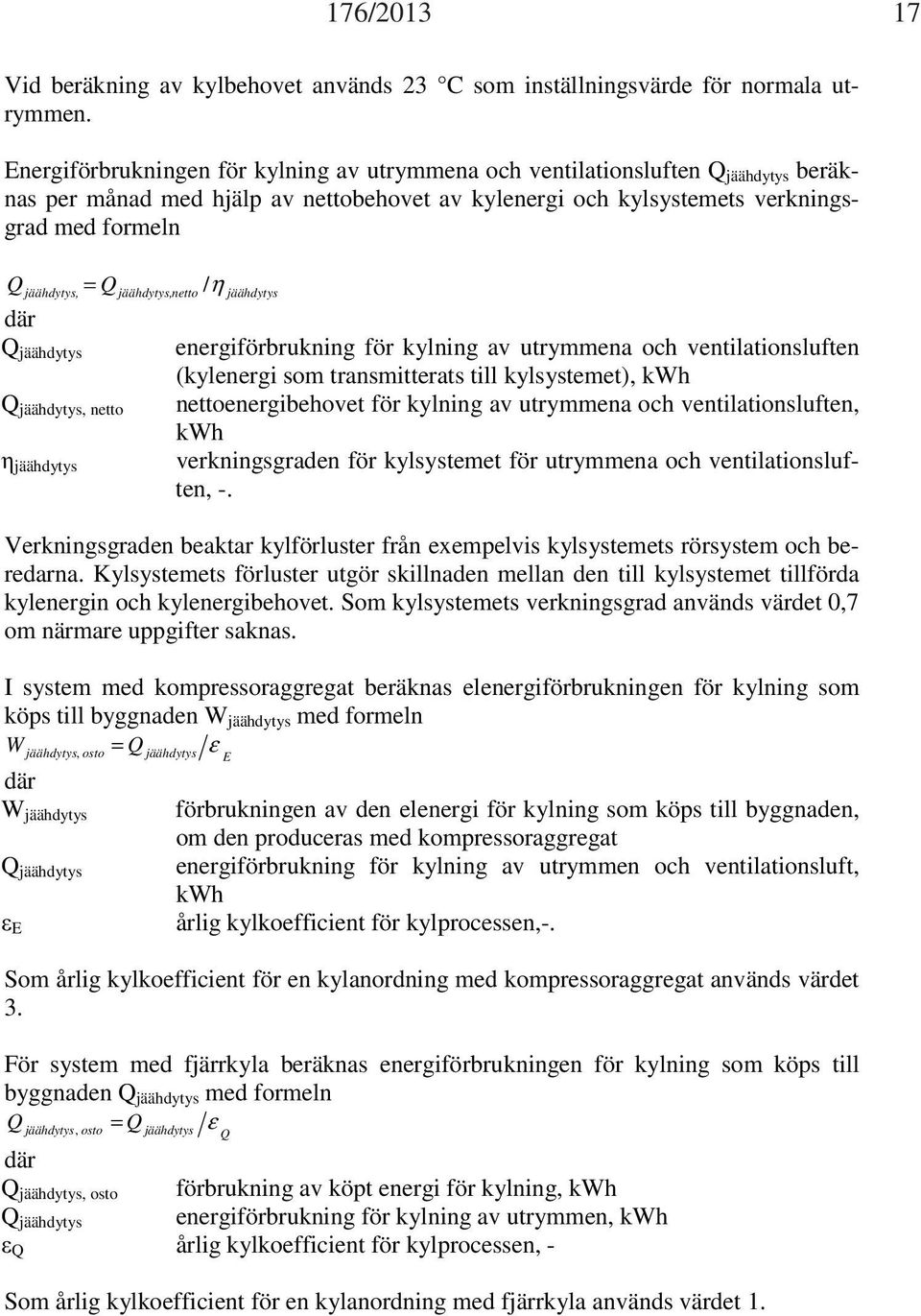 jäähdytys jäähdytys, Q jäähdytys,netto Q jäähdytys, netto jäähdytys / η jäähdytys energiförbrukning för kylning av utrymmena och ventilationsluften (kylenergi som transmitterats till kylsystemet),