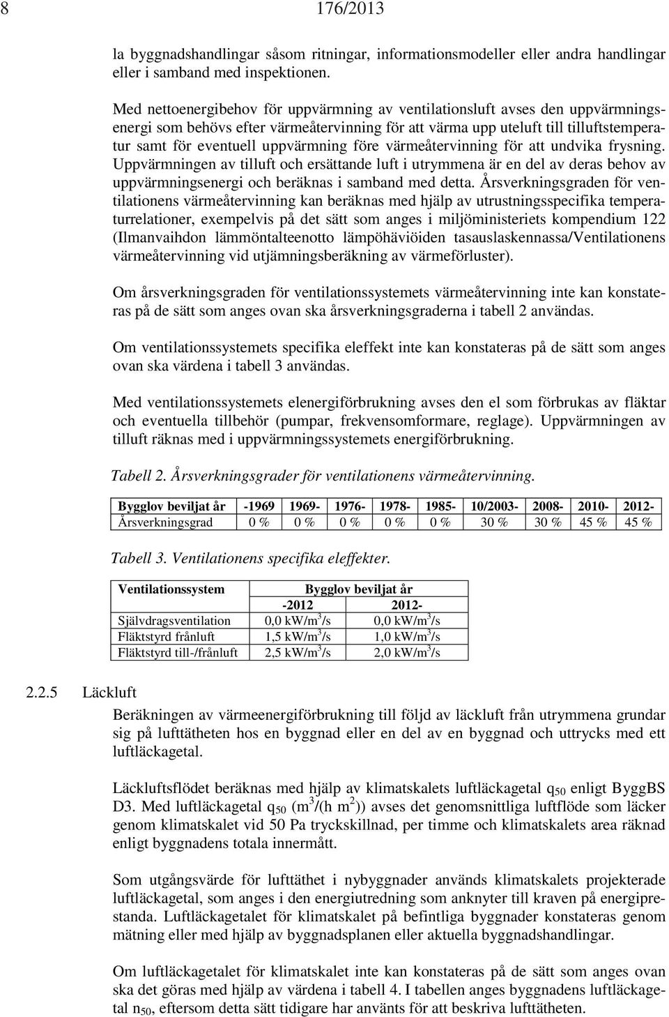 uppvärmning före värmeåtervinning för att undvika frysning. Uppvärmningen av tilluft och ersättande luft i utrymmena är en del av deras behov av uppvärmningsenergi och beräknas i samband med detta.