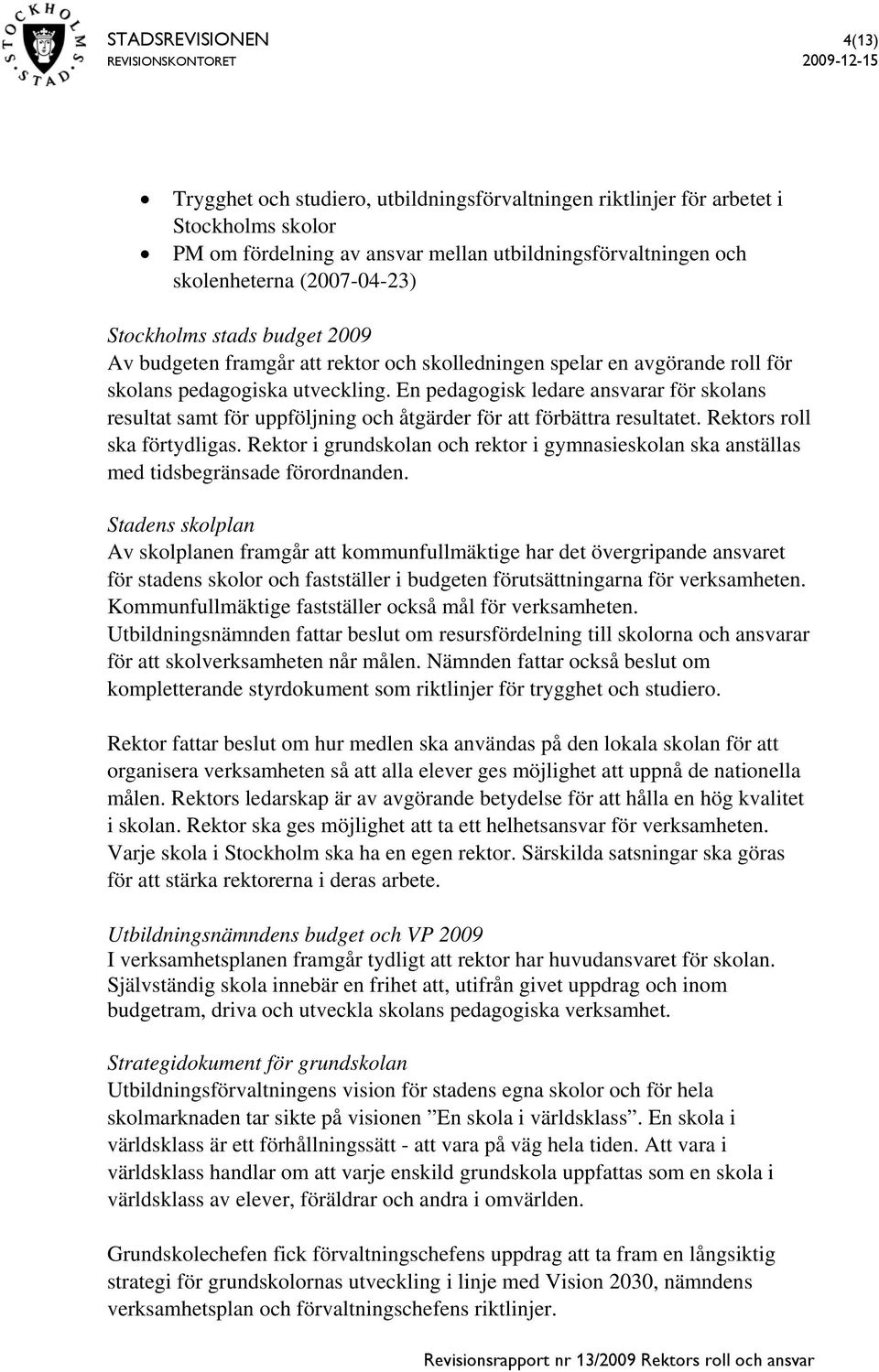 En pedagogisk ledare ansvarar för skolans resultat samt för uppföljning och åtgärder för att förbättra resultatet. Rektors roll ska förtydligas.