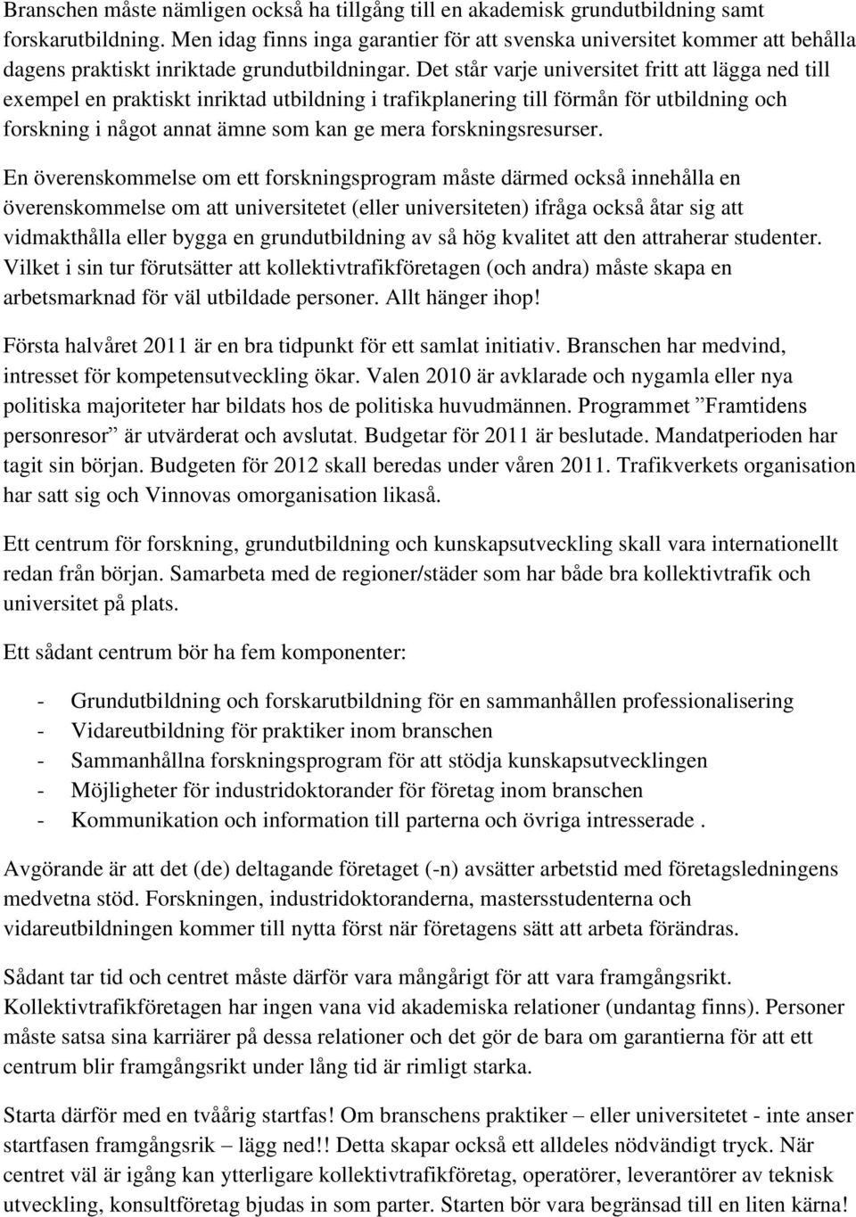 Det står varje universitet fritt att lägga ned till exempel en praktiskt inriktad utbildning i trafikplanering till förmån för utbildning och forskning i något annat ämne som kan ge mera