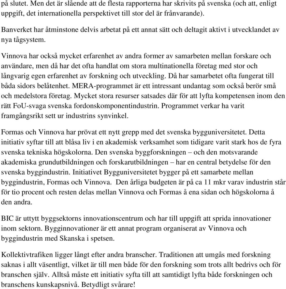 Vinnova har också mycket erfarenhet av andra former av samarbeten mellan forskare och användare, men då har det ofta handlat om stora multinationella företag med stor och långvarig egen erfarenhet av