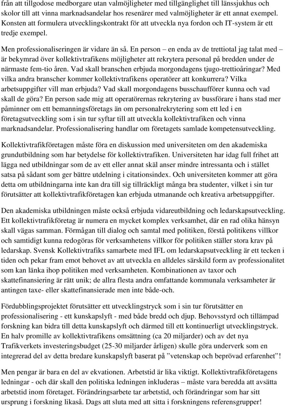 En person en enda av de trettiotal jag talat med är bekymrad över kollektivtrafikens möjligheter att rekrytera personal på bredden under de närmaste fem-tio åren.