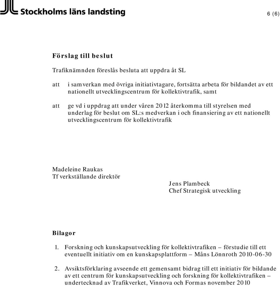 kollektivtrafik Madeleine Raukas Tf verkställande direktör Jens Plambeck Chef Strategisk utveckling Bilagor 1.