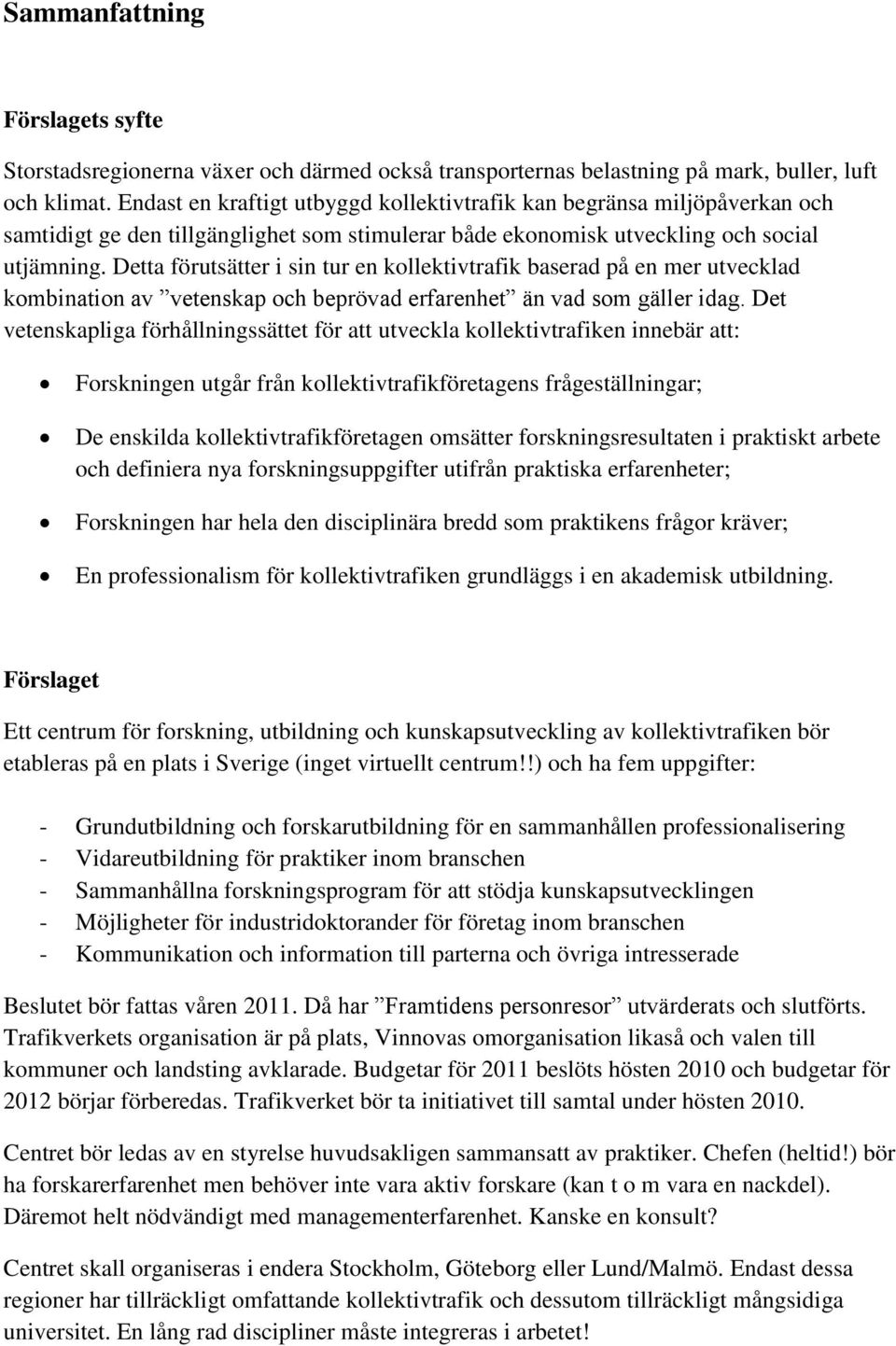 Detta förutsätter i sin tur en kollektivtrafik baserad på en mer utvecklad kombination av vetenskap och beprövad erfarenhet än vad som gäller idag.