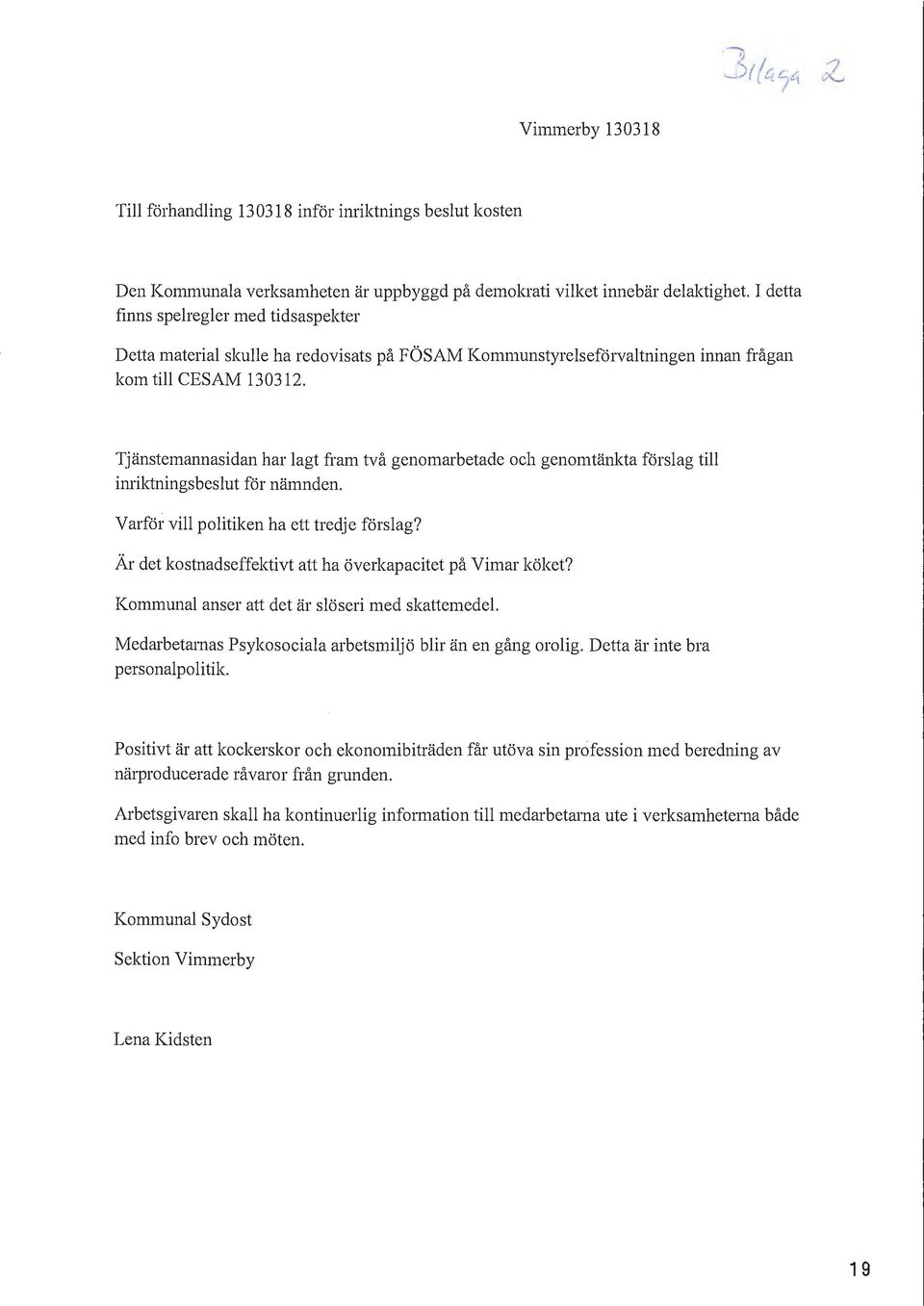 Tjänstemannasidan har agt fram två genomarbetade och genomtänkta försag ti inriktningsbesut för nämnden. V m'fö1: vi poitiken ha ett tredje försag?