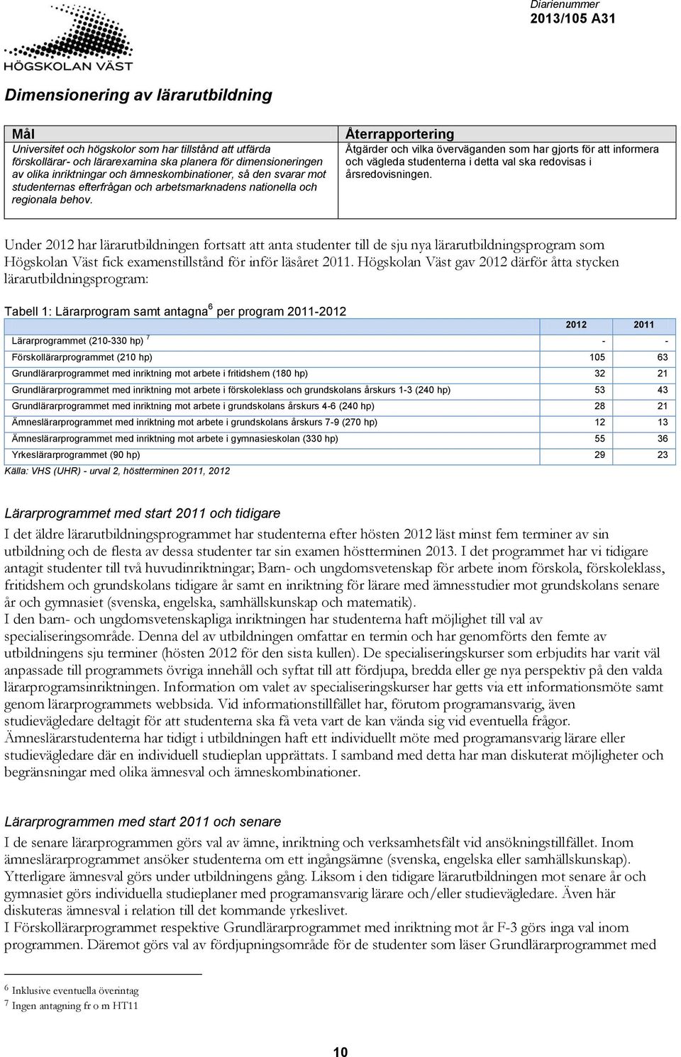 Återrapportering Åtgärder och vilka överväganden som har gjorts för att informera och vägleda studenterna i detta val ska redovisas i årsredovisningen.