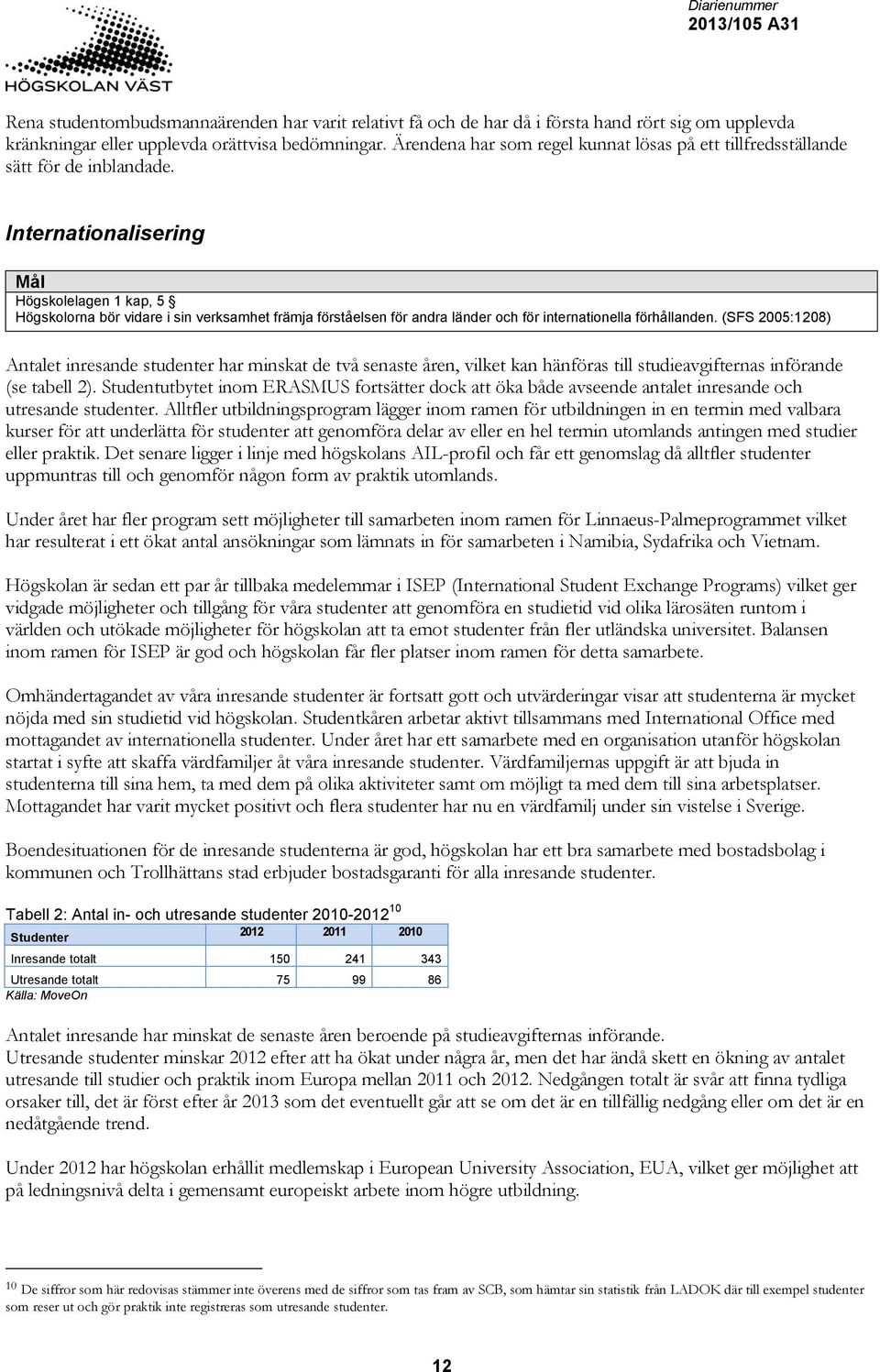 Internationalisering Mål Högskolelagen 1 kap, 5 Högskolorna bör vidare i sin verksamhet främja förståelsen för andra länder och för internationella förhållanden.