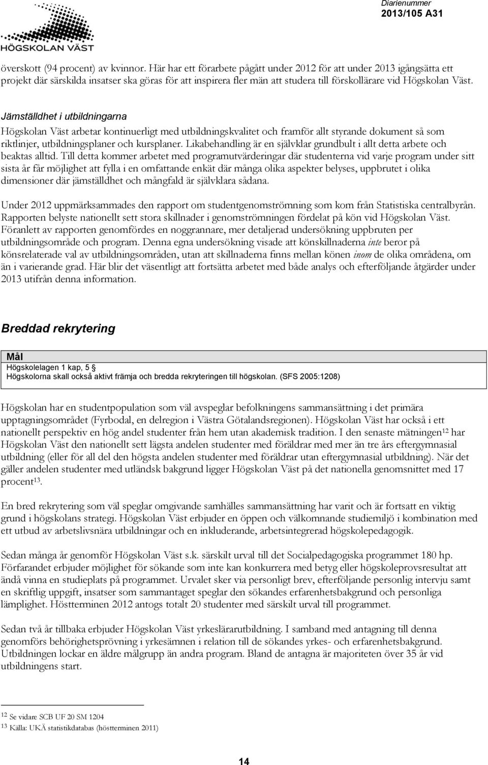 Jämställdhet i utbildningarna Högskolan Väst arbetar kontinuerligt med utbildningskvalitet och framför allt styrande dokument så som riktlinjer, utbildningsplaner och kursplaner.