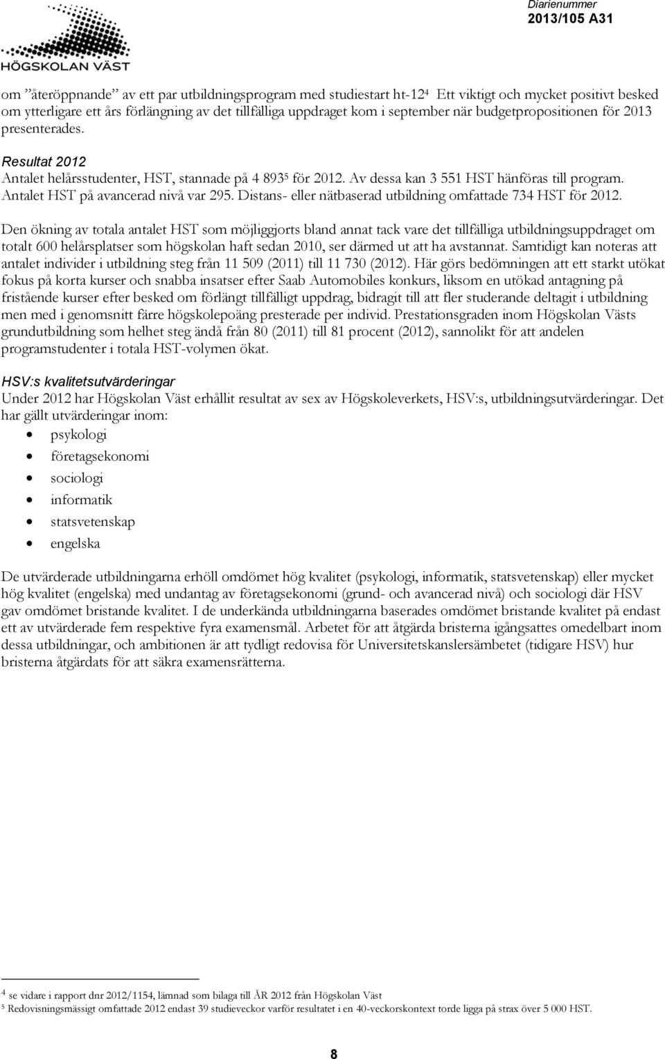 Antalet HST på avancerad nivå var 295. Distans- eller nätbaserad utbildning omfattade 734 HST för 2012.