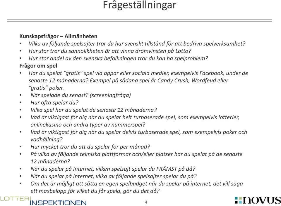 Exempel på sådana spel är Candy Crush, Wordfeud eller gratis poker. När spelade du senast? (screeningfråga) Hur ofta spelar du? Vilka spel har du spelat de senaste 12 månaderna?