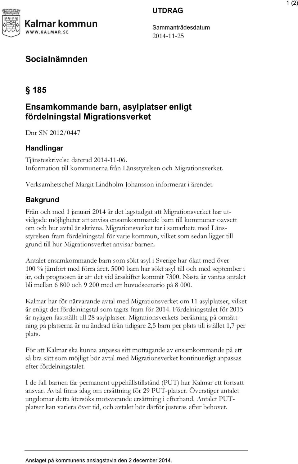 Bakgrund Från och med 1 januari 2014 är det lagstadgat att Migrationsverket har utvidgade möjligheter att anvisa ensamkommande barn till kommuner oavsett om och hur avtal är skrivna.