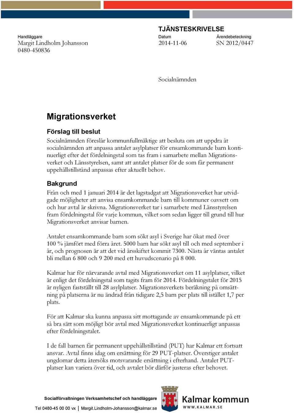 Migrationsverket och Länsstyrelsen, samt att antalet platser för de som får permanent uppehållstillstånd anpassas efter aktuellt behov.