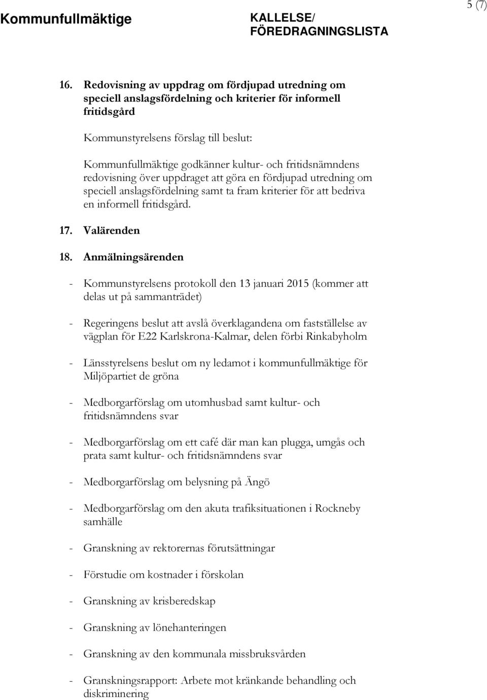 fritidsnämndens redovisning över uppdraget att göra en fördjupad utredning om speciell anslagsfördelning samt ta fram kriterier för att bedriva en informell fritidsgård. 17. Valärenden 18.