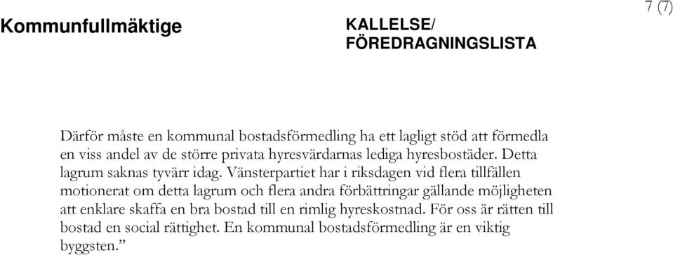 Vänsterpartiet har i riksdagen vid flera tillfällen motionerat om detta lagrum och flera andra förbättringar gällande möjligheten